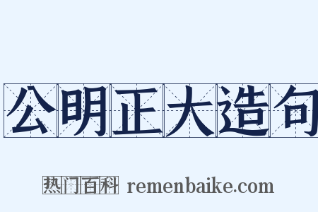 公明正大造句是什么意思的图片